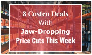8 Costco Deals With Jaw-Dropping Price Cuts This Week