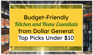 Budget-Friendly Kitchen and Home Essentials from Dollar General: Top Picks Under $10