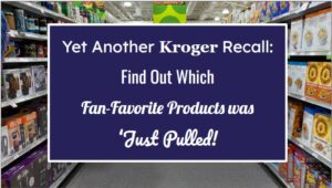 Yet Another Kroger Recall: Find Out Which Fan-Favorite Product Was Just Pulled!