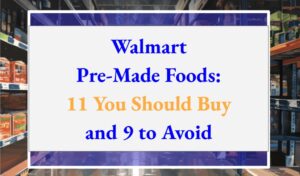 Walmart Pre-Made Foods: 11 You Should Buy and 9 to Avoid