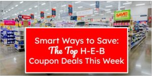 Smart Ways to Save: The Top H-E-B Coupon Deals This Week