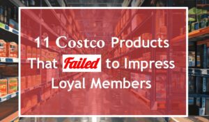 11 Costco Products That Failed to Impress Loyal Members