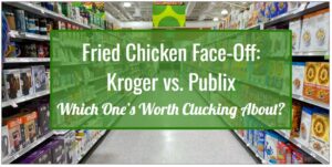 Fried Chicken Face-Off: Kroger vs. Publix—Which One’s Worth Clucking About?