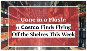 Gone in a Flash: 11 Costco Finds Flying Off the Shelves This Week