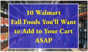 10 Walmart Fall Foods You’ll Want to Add to Your Cart ASAP