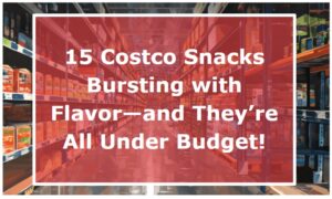 15 Costco Snacks Bursting with Flavor—They’re All Under Budget!
