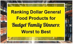 Ranking Dollar General Food Products for Budget Family Dinners: Worst to Best