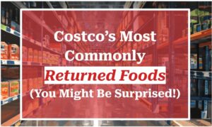 20 of Costco’s Most Commonly Returned Foods (You Might Be Surprised!)