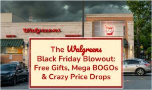 The Walgreens Black Friday Blowout: Free Gifts, Mega BOGOs & Crazy Price Drops