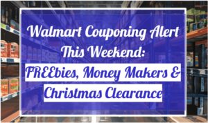 Walmart Couponing Alert This Weekend: FREEbies, Money Makers & Christmas Clearance