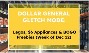 DOLLAR GENERAL GLITCH MODE: Legos, $6 Appliances & BOGO Freebies (Week of Dec 12)