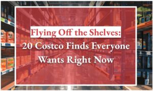 Flying Off the Shelves: 20 Costco Finds Everyone Wants Right Now