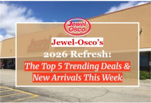 Jewel-Osco’s 2026 Refresh: The Top 5 Trending Deals & New Arrivals This Week