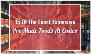 15 Of The Least Expensive Pre-Made Foods At Costco