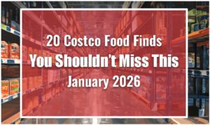 20 Costco Food Finds You Shouldn’t Miss This January 2026