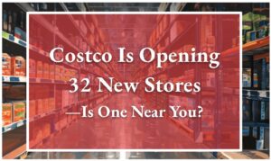 Costco Is Opening 32 New Stores—Is One Near You?