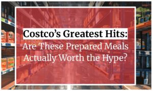 Costco’s Greatest Hits: Are These Prepared Meals Actually Worth the Hype?