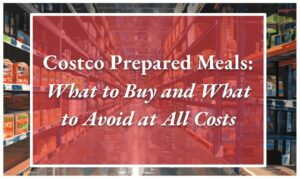 Costco Prepared Meals: What to Buy and What to Avoid at All Costs