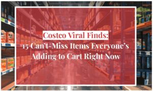 Costco Viral Finds: 15 Can’t-Miss Items Everyone’s Adding to Cart Right Now