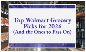 Top Walmart Grocery Picks for 2026 (And the Ones to Pass On)