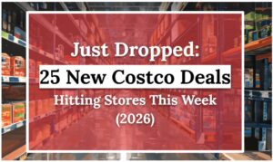 Just Dropped: 25 New Costco Deals Hitting Stores This Week (2026)