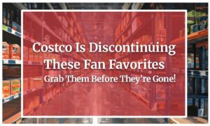 Costco Is Discontinuing These Fan Favorites — Grab Them Before They’re Gone!