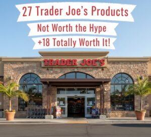 27 Trader Joe’s Products Not Worth the Hype (+18 Totally Worth It!)