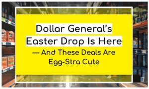 Dollar General’s Easter Drop Is Here—And These Deals Are Egg-Stra Cute