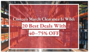 Costco’s March Clearance Is Wild: 20 Best Deals With 40–75% OFF