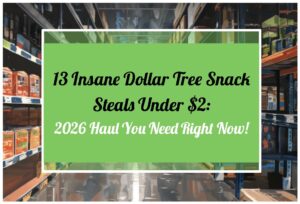 13 Insane Dollar Tree Snack Steals Under $2: 2026 Haul You Need Right Now!