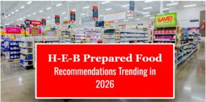 HEB Prepared Food Recommendations Trending in 2026