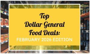 Top Dollar General Food Deals: February 2026 Edition