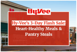 Hy-Vee’s 3-Day Flash Sale: Heart-Healthy Meals & Pantry Steals