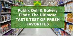 Publix Deli & Bakery Finds: The Ultimate Taste Test of Fresh Favorites