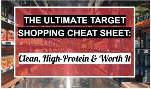 The Ultimate Target Shopping Cheat Sheet: Clean, High-Protein & Worth It
