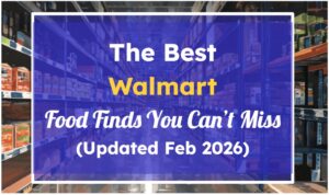 The Best Walmart Food Finds You Can't Miss (Updated Feb 2026)