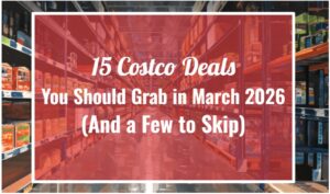 15 Costco Deals You Should Grab in March 2026 (And a Few to Skip)