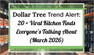 Dollar Tree Trend Alert: 20+ Viral Kitchen Finds Everyone’s Talking About (March 2026)