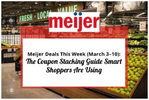 Meijer Deals This Week (March 3–10): The Coupon Stacking Guide Smart Shoppers Are Using