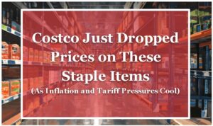 Costco Just Dropped Prices on These Staple Items (As Inflation and Tariff Pressures Cool)