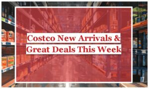 Costco New Arrivals & Great Deals This Week