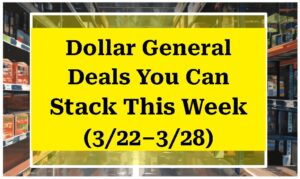 Dollar General Deals You Can Stack This Week (3/22–3/28)