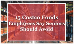 15 Costco Foods Employees Say Seniors Should Avoid