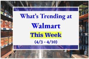 What's Trending at Walmart This Week (4/3 - 4/10)