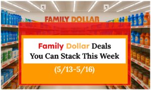 Family Dollar Deals You Can Stack This Week (5/13-5/16)