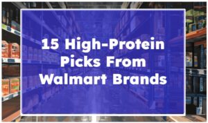 15 High-Protein Picks From Walmart Brands