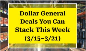 Dollar General Deals You Can Stack This Week (3/15–3/21)