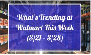 What's Trending at Walmart This Week (3/21 - 3/28)