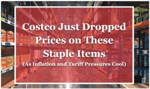Costco Just Dropped Prices on These Staple Items (As Inflation and Tariff Pressures Cool)