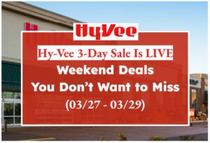 Hy-Vee 3-Day Sale Is LIVE—Weekend Deals You Don’t Want to Miss (03/27 - 03/29)